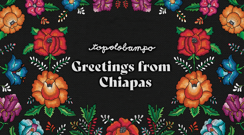 Greetings from Chiapas